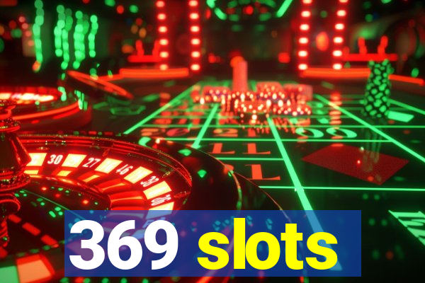 369 slots